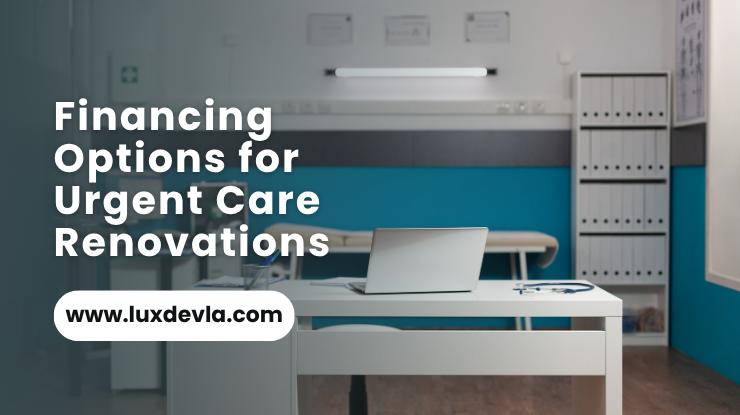Financing Options for Urgent Care Renovations